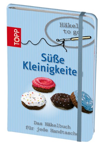 Häkeln to go - Süße Kleinigkeiten: Das Häkelbuch für jede Handtasche