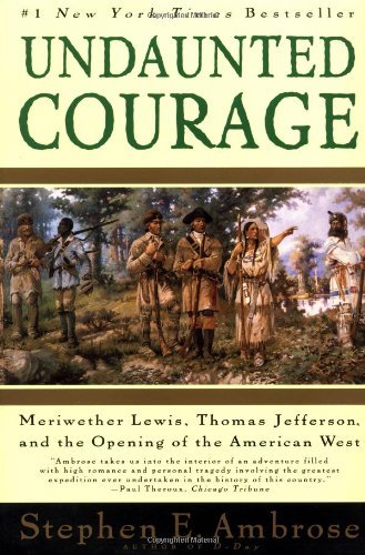 [Undaunted Courage: Meriwether Lewis, Thomas Jefferson, and the Opening of the American West]Undaunted Courage: Meriwether Lewis, Thomas Jefferson, and the Opening of the American West BY Ambrose, Stephen E.(Author)Paperback