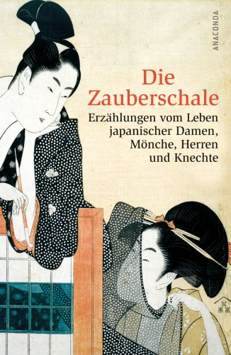 Die Zauberschale. Erzählungen vom Leben japanischer Damen, Mönche, Herren und Knechte