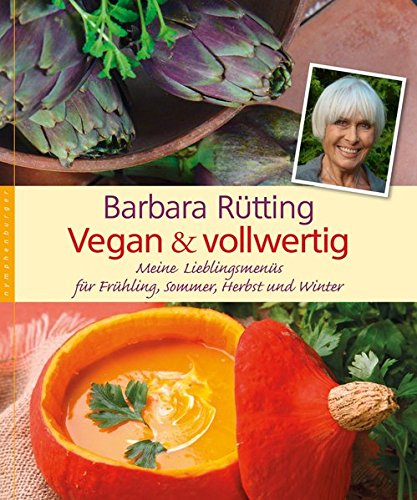 Vegan und vollwertig: Meine Lieblingsmenüs für Frühling, Sommer, Herbst und Winter