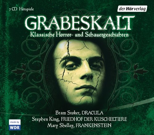 Grabeskalt: Klassische Horror- und Schauergeschichten. Friedhof der Kuscheltiere - Frankenstein - Dracula