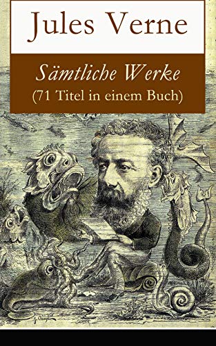 Sämtliche Werke (71 Titel in einem Buch): Reise um die Erde in 80 Tagen + Reise nach dem Mittelpunkt der Erde + Die geheimnisvolle Insel + Von der Erde ... dem Meer + Der Kurier des Zaren + viel mehr