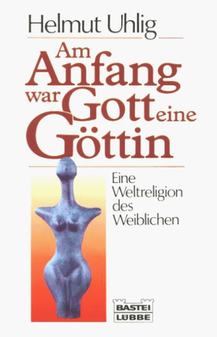 Am Anfang war Gott eine Göttin (Geschichte. Bastei Lübbe Taschenbücher)