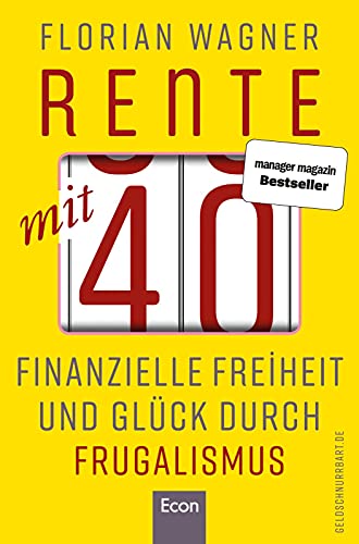 Rente mit 40: Finanzielle Freiheit und Glück durch Frugalismus | Minimalistisch und nachhaltig leben, clever investieren und mit Aktien unabhängig werden