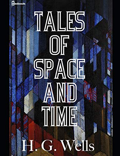 Tales of Space and Time.: A Fantasttic Story of Science Fiction (Annotated) By H>g. Wells.