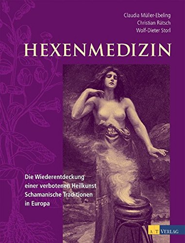 Hexenmedizin: Die Wiederentdeckung einer verbotenen Heilkunst - schamanische Tradition in Europa