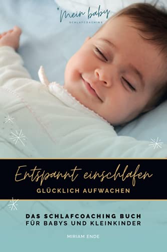 ENTSPANNT EINSCHLAFEN - GLÜCKLICH AUFWACHEN: Das Schlafcoaching-Buch für Babys und Kleinkinder
